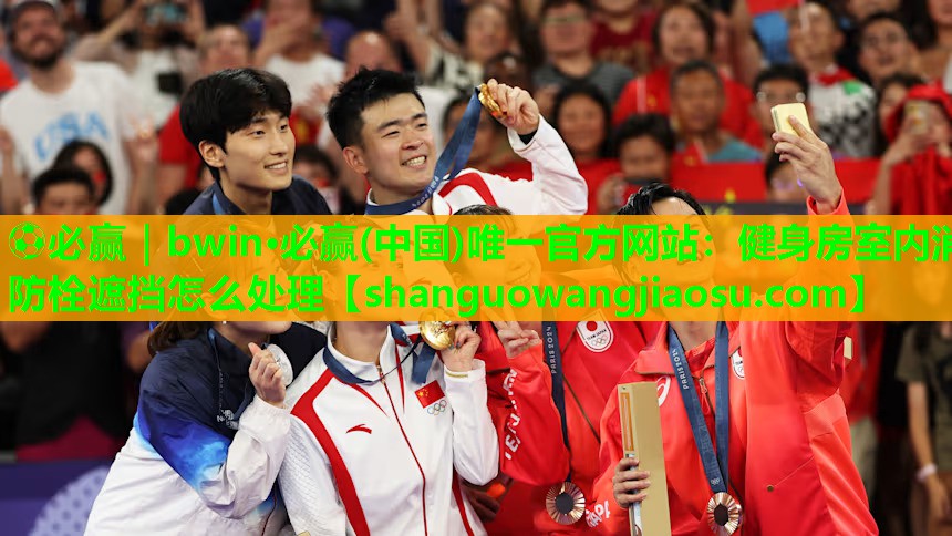 ⚽必赢|bwin·必赢(中国)唯一官方网站:健身房室内消防栓遮挡怎么处理