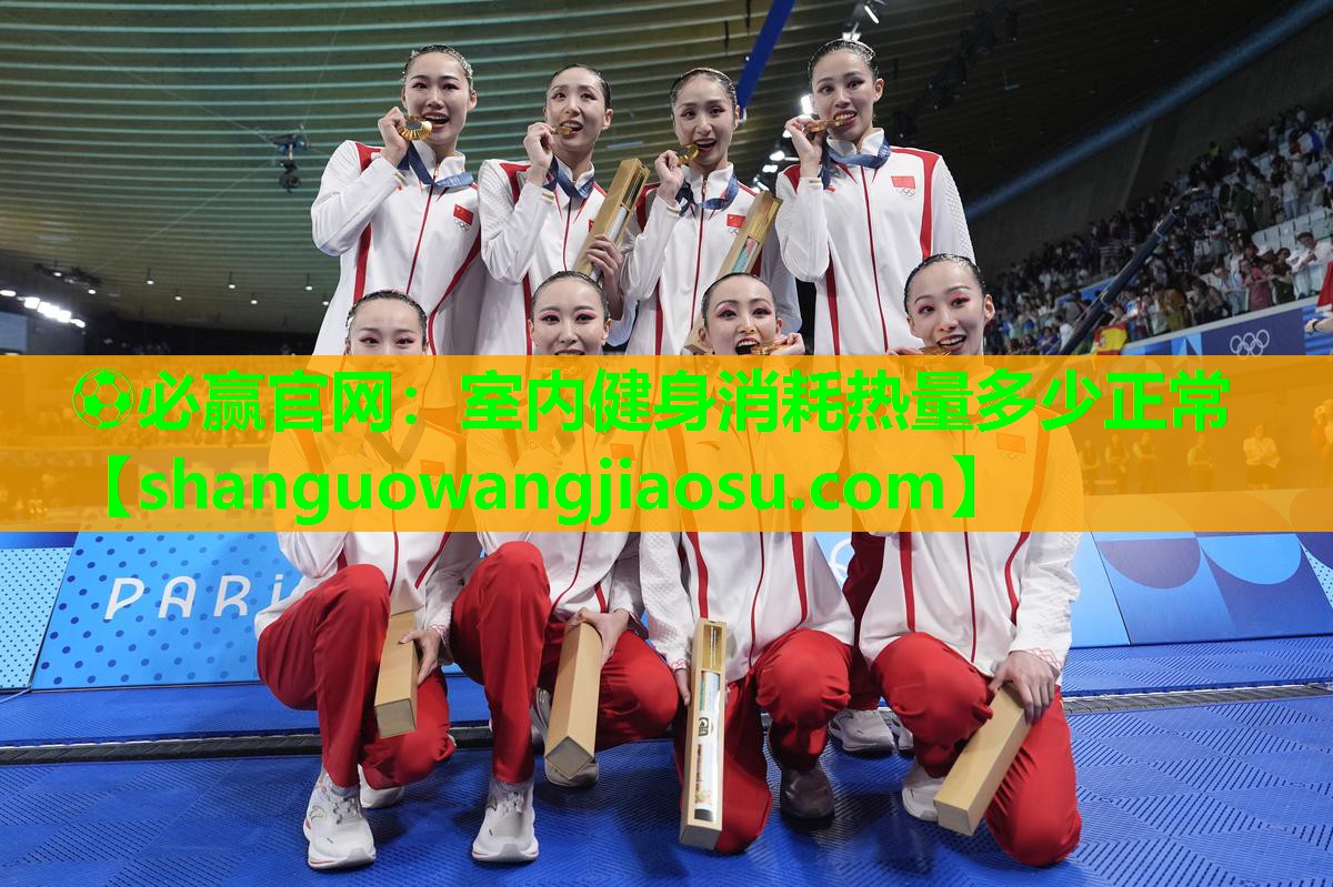 ⚽必赢官网:室内健身消耗热量多少正常