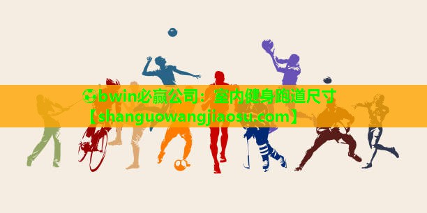 ⚽bwin必赢公司：室内健身跑道尺寸