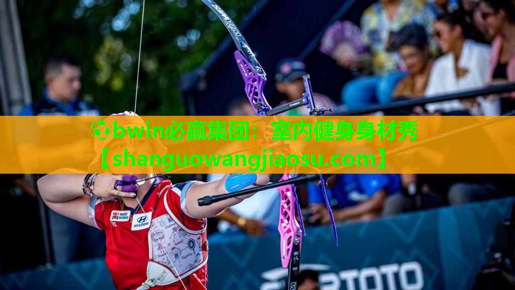 ⚽bwin必赢集团:室内健身身材秀